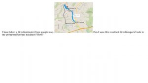 GIS: How to save a google map direction into a postgresql/postgis database? (2 Solutions!!)