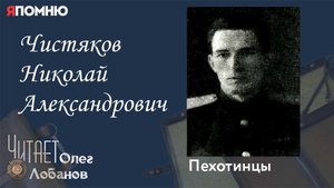 Чистяков Николай Александрович. Проект "Я помню" Артема Драбкина. Пехотинцы.