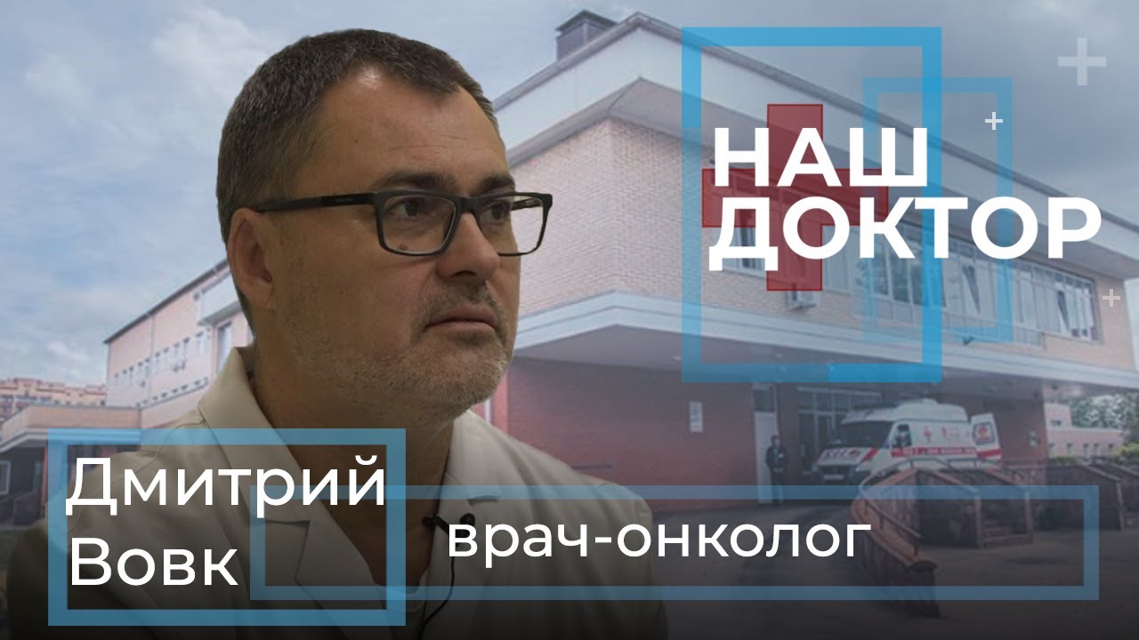 «Наш Доктор» Заведующий онкологическим отделением, Дмитрий Юрьевич Вовк