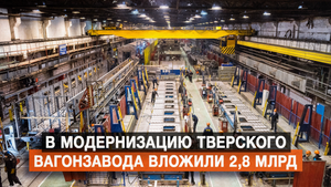 В модернизацию Тверского вагонзавода вложили 2,8 млрд