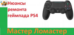 Нюансы ремонта геймпада PS4