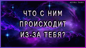 Что с ним происходит из-за тебя? ?? Таро расклад