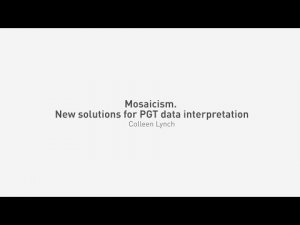 Mosaicism. New solutions for PGT data interpretation (Colleen Lynch)