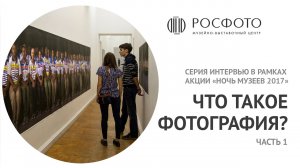 Серия интервью с посетителями РОСФОТО с акции «Ночь музеев-2017» || Часть 1