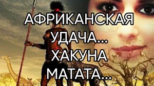 АФРИКАНСКАЯ УДАЧА...ХАКУНА МАТАТА...ДЛЯ ВСЕХ...