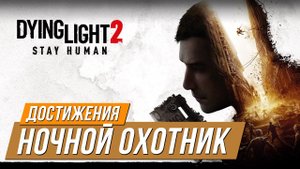 Достижения Dying Light 2 - Ночной охотник
