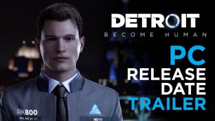 Detroit: Become Human - PC Трейлер с Датой Релиза