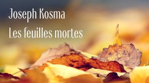 Жозеф Косма - "Опавшие листья" \ Joseph Kosma - "Autumn Leaves"