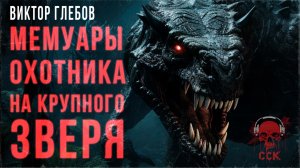Твари: МЕМУАРЫ ОХОТНИКА НА КРУПНОГО ЗВЕРЯ | Рассказ ужасов | ССК