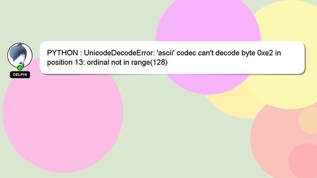 PYTHON : UnicodeDecodeError: 'ascii' codec can't decode byte 0xe2 in position 13: ordinal not in ra