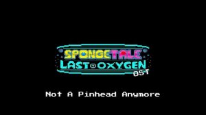 [Spongetale: Last Oxygen] Chapter 1 OST - Not A Pinhead Anymore [Phase 1] | Don't Use