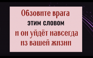1 раз обзовите так своего врага и он исчезнет из вашей жизни