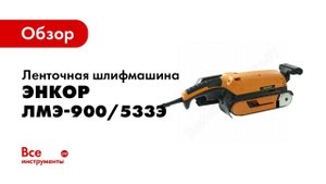 Обзор: Ленточная шлифмашина Энкор ЛМЭ-900/533Э 50287