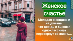 Женское счастье. Как один случай может изменить жизнь человека
