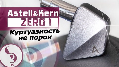Astell&Kern ZERO1 обзор наушников – Голубая кровь