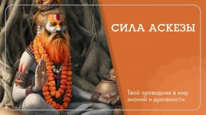 СИЛА АСКЕЗЫ. Почему мудрецы говорят, что путь к истинному счастью лежит только через аскезу?