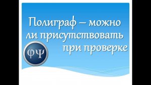 Можно ли присутствовать на процедуре проверки на полиграфе?