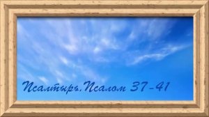 Библия.Ветхий завет.Псалтырь.Псалом 37-41.