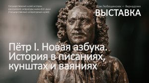 Выставка «Пётр I. Новая азбука. История в писаниях, кунштах и ваяниях»