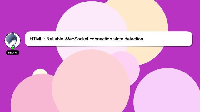 HTML : Reliable WebSocket connection state detection