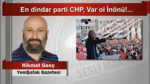 Hikmet Genç  En dindar parti CHP, Var ol İnönü!