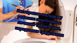 Несварение желудка у ребенка: симптомы и лечение таблетками, народными средствами