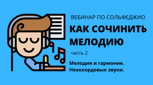 Как сочинить мелодию. 2 часть. Мелодия и гармония. Неаккордовые звуки.  Вебинар по сольфеджио.