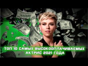 ТОП 10 САМЫХ ВЫСОКООПЛАЧИВАЕМЫХ АКТРИС 2021 ГОДА.