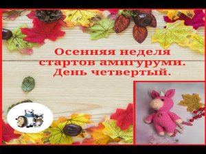Осенняя неделя стартов амигуруми. День четвертый. #неделя_стартов_амигуруми