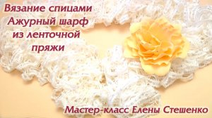 Мастер-класс. Вязание спицами. Ажурный шарф из ленточной пряжи