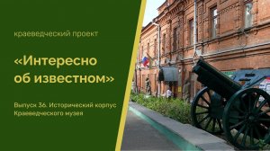 Интересно об известном. Выпуск 36. Краеведческий музей (ул. Красная, 73)