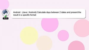 Android : (Java / Android) Calculate days between 2 dates and present the result in a specific form