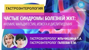 Гастроэнтерологи Ильчишина Т.А, Галеева З.М: Частые синдромы болезней ЖКТ. Часть 2.