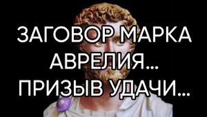 ЗАГОВОР МАРКА АВРЕЛИЯ….ПРИЗЫВ УДАЧИ…ДЛЯ ВСЕХ…(из серии «Ритуалы Великих»)..