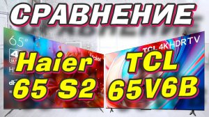 Телевизор TCL 65V6B и Haier 65 S2 СРАВНЕНИЕ