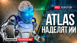 Робот Atlas получит искусственный интеллект // Наноботы в теле человека // Новости технологий