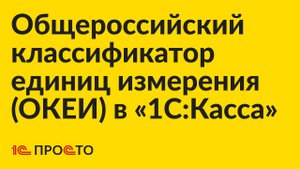 Инструкция по использованию ОКЕИ в «1С:Касса»