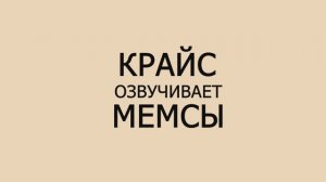 Крайс озвучивает мемсы #1