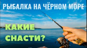 Рыбалка на чёрном море. Какие снасти взять в отпуск?