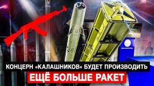 Концерн «Калашников» будет производить ещё больше ракет