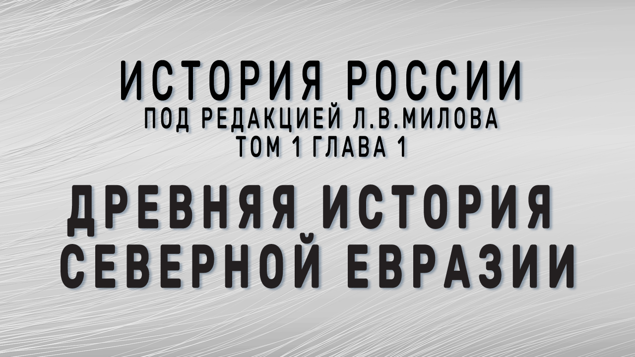 Милов Л.В. История России. Глава 1. Древняя история Северной Евразии.