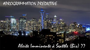 PROGRAMMATION PRÉDICTIVE : ALERTE IMMINENTE À SEATTLE (BIS) ?? 03/11/2019 ?