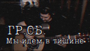 ГрОб - Мы идем в тишине (cover by Свой Своим)