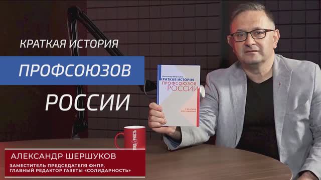 О новой книге Александра Шершукова «Краткая история профсоюзов России с краткой хрестоматией»