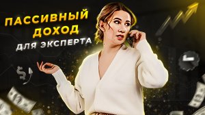 Пассивный доход для экспертов.