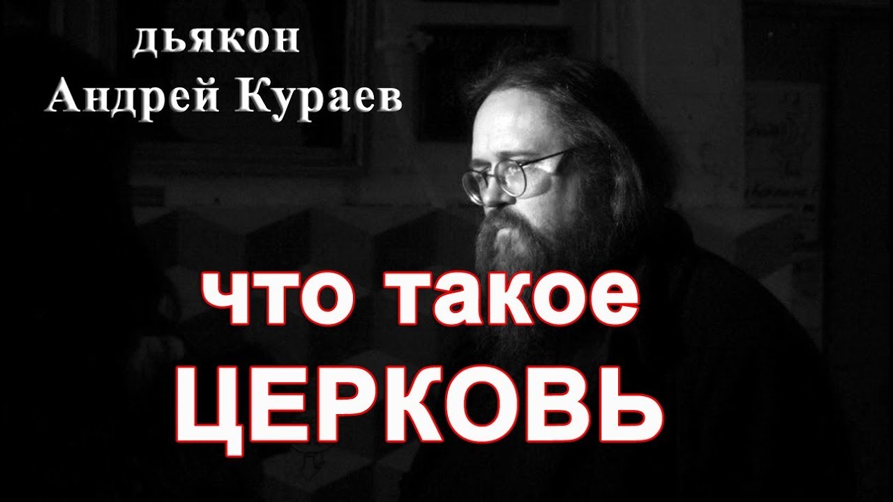 ЧТО ТАКОЕ ЦЕРКОВЬ диакон Андрей Кураев.