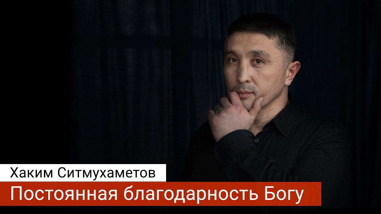 Проповедь на тему Постоянная благодарность Богу. Ситмухаметов Хаким.