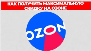 КАК ПОЛУЧИТЬ МАКСИМАЛЬНУЮ СКИДКУ НА ОЗОНЕ