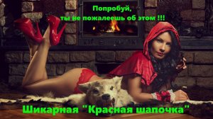 Попробуй, ты не пожалеешь об этом !!! Шикарная "Красная шапочка"