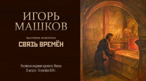 ИГОРЬ МАШКОВ. Выставка живописи "СВЯЗЬ ВРЕМЁН"